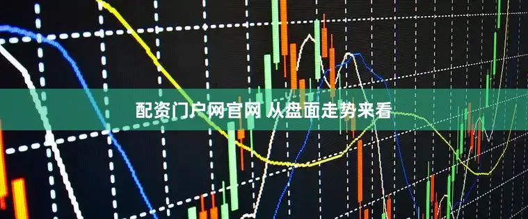 配资门户网官网 　　从盘面走势来看