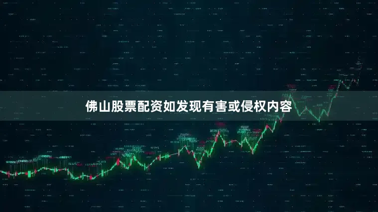 佛山股票配资如发现有害或侵权内容