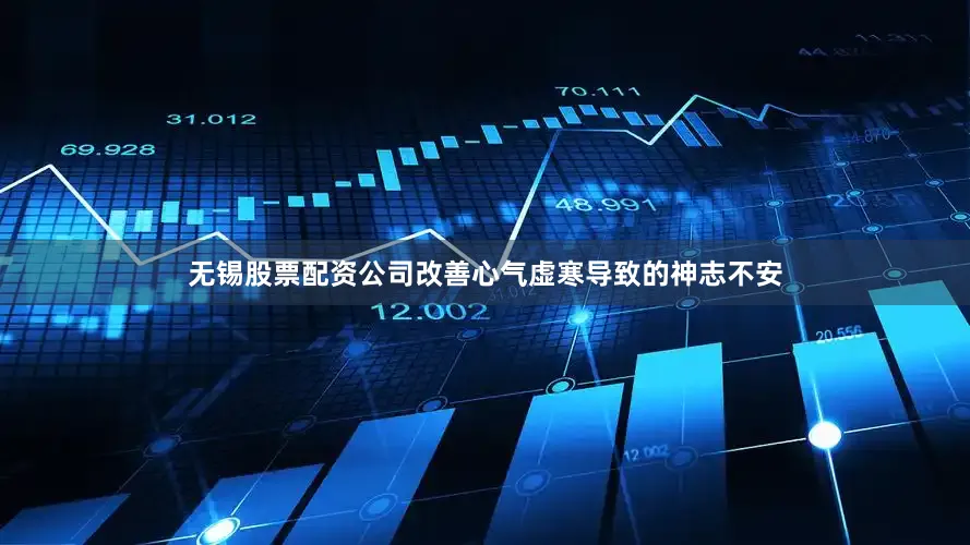 无锡股票配资公司改善心气虚寒导致的神志不安
