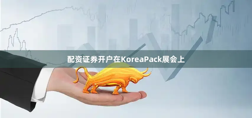 配资证券开户在KoreaPack展会上